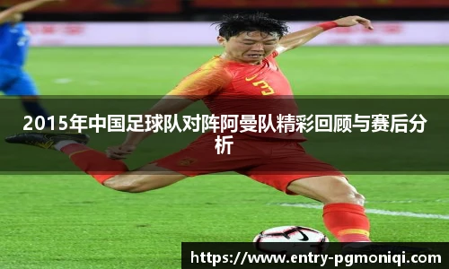 2015年中国足球队对阵阿曼队精彩回顾与赛后分析